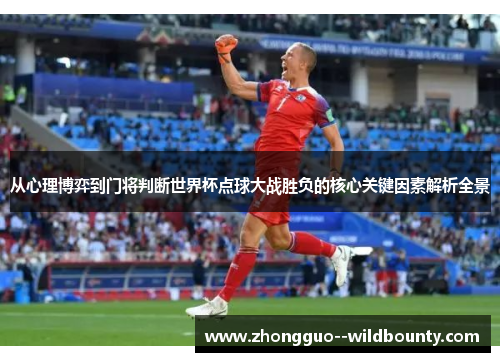 从心理博弈到门将判断世界杯点球大战胜负的核心关键因素解析全景