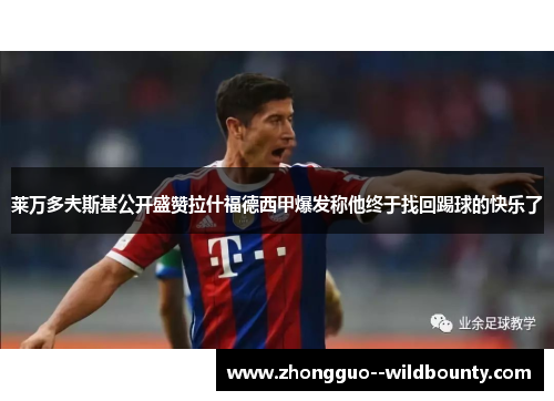 莱万多夫斯基公开盛赞拉什福德西甲爆发称他终于找回踢球的快乐了 莱万多夫斯基公开盛赞拉什福德西甲爆发称他终于找回踢球的快乐了