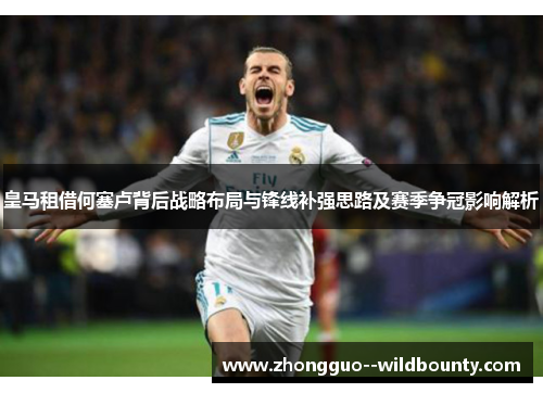 皇马租借何塞卢背后战略布局与锋线补强思路及赛季争冠影响解析 皇马租借何塞卢背后战略布局与锋线补强思路及赛季争冠影响解析